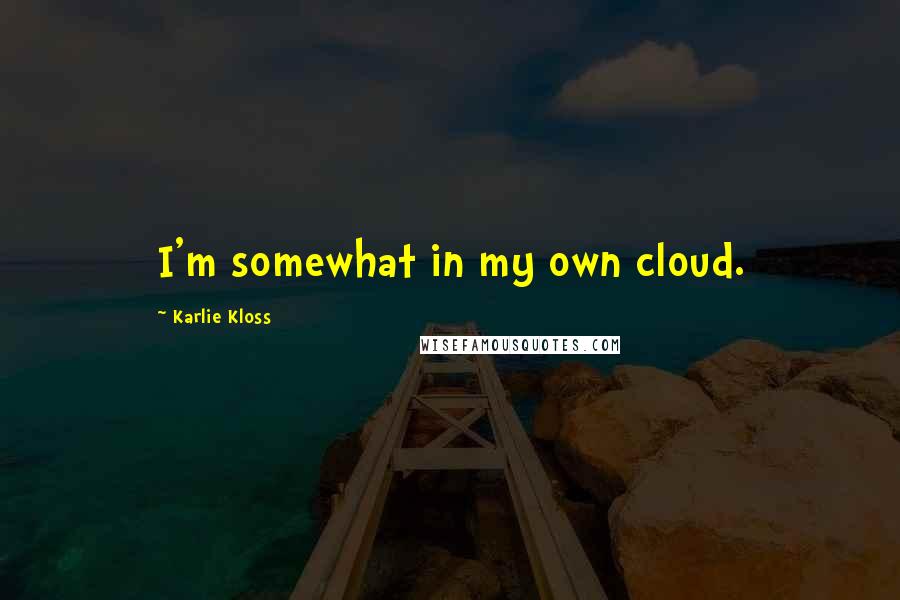 Karlie Kloss Quotes: I'm somewhat in my own cloud.