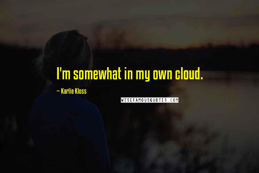 Karlie Kloss Quotes: I'm somewhat in my own cloud.