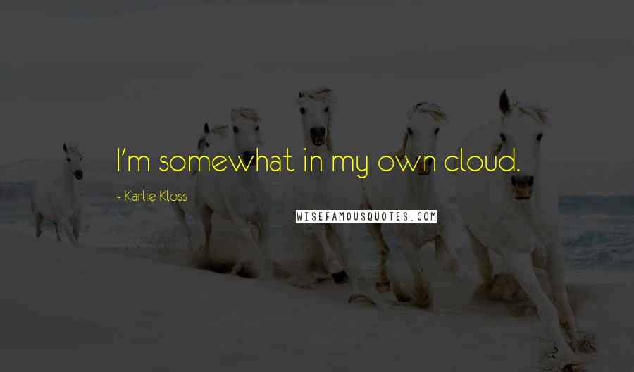 Karlie Kloss Quotes: I'm somewhat in my own cloud.