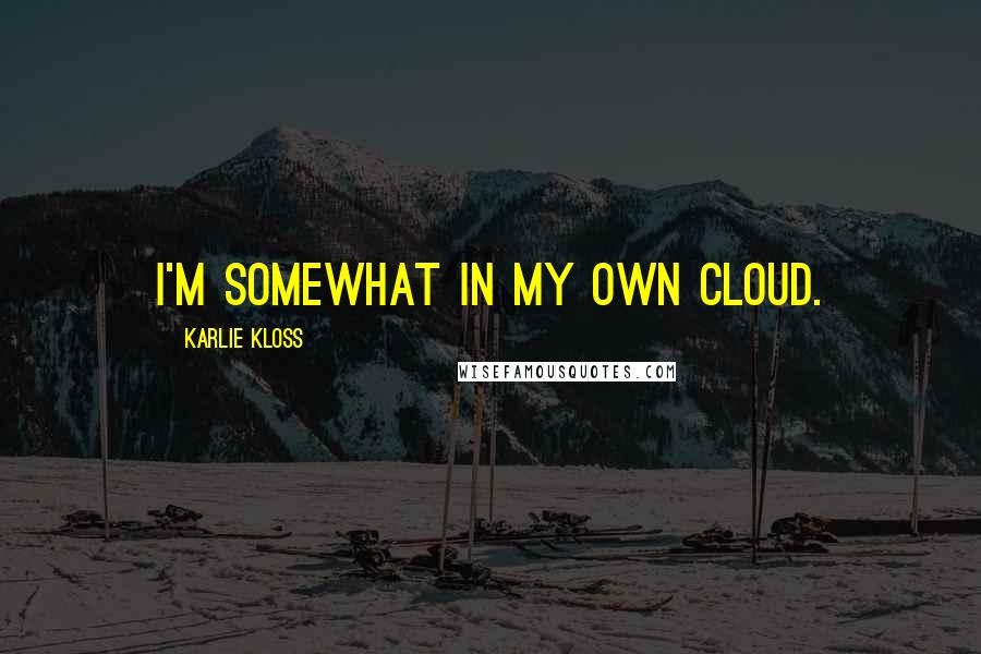 Karlie Kloss Quotes: I'm somewhat in my own cloud.