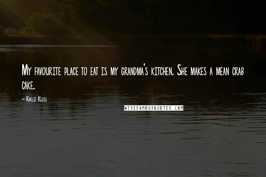 Karlie Kloss Quotes: My favourite place to eat is my grandma's kitchen. She makes a mean crab cake.