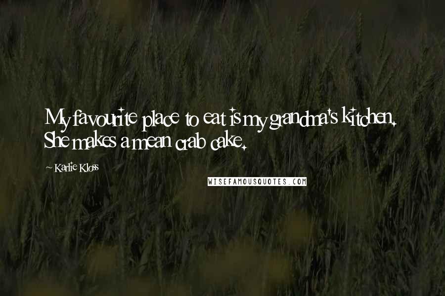 Karlie Kloss Quotes: My favourite place to eat is my grandma's kitchen. She makes a mean crab cake.