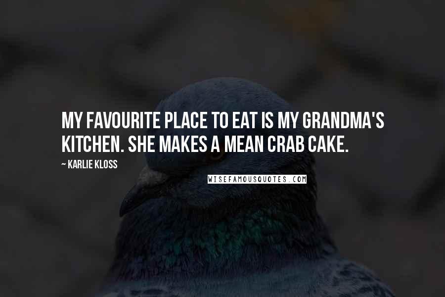 Karlie Kloss Quotes: My favourite place to eat is my grandma's kitchen. She makes a mean crab cake.
