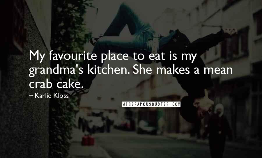 Karlie Kloss Quotes: My favourite place to eat is my grandma's kitchen. She makes a mean crab cake.