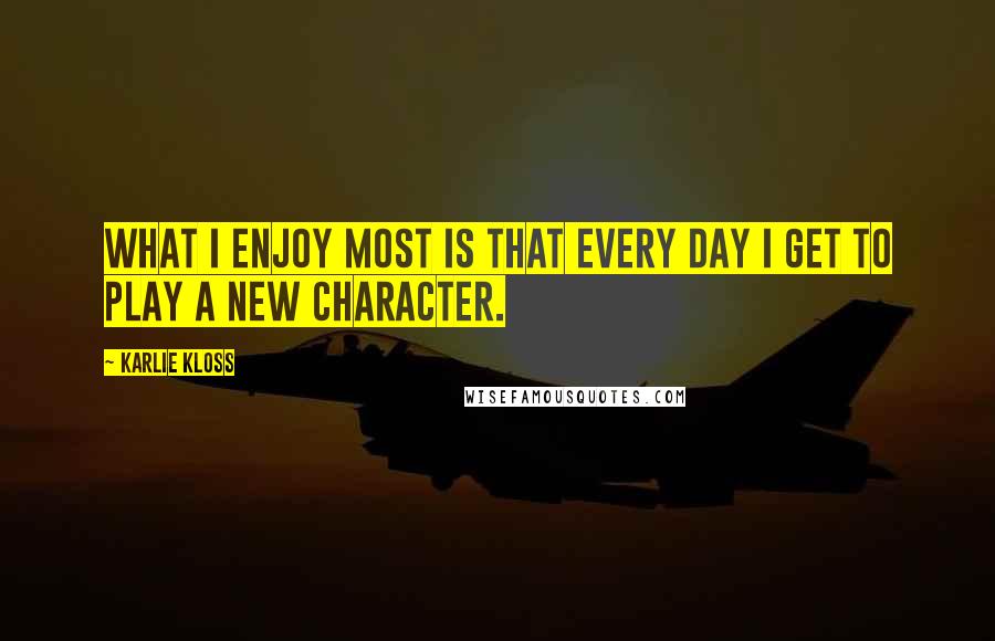 Karlie Kloss Quotes: What I enjoy most is that every day I get to play a new character.