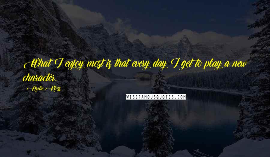 Karlie Kloss Quotes: What I enjoy most is that every day I get to play a new character.
