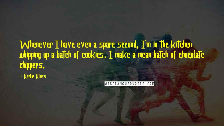 Karlie Kloss Quotes: Whenever I have even a spare second, I'm in the kitchen whipping up a batch of cookies. I make a mean batch of chocolate chippers.