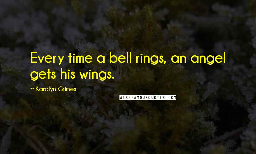 Karolyn Grimes Quotes: Every time a bell rings, an angel gets his wings.