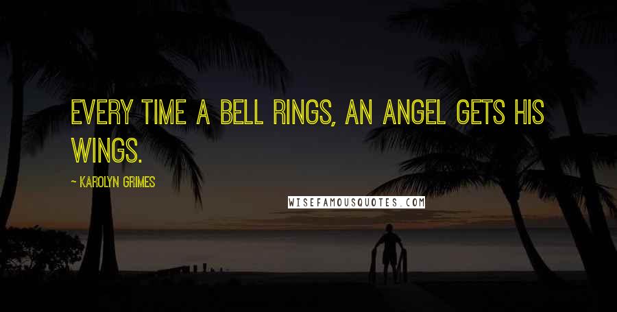 Karolyn Grimes Quotes: Every time a bell rings, an angel gets his wings.