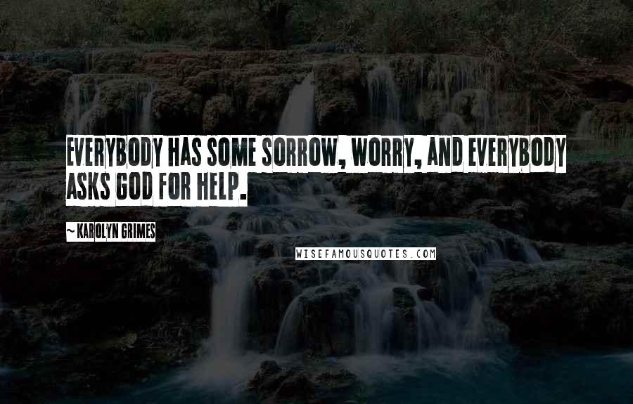 Karolyn Grimes Quotes: Everybody has some sorrow, worry, and everybody asks God for help.