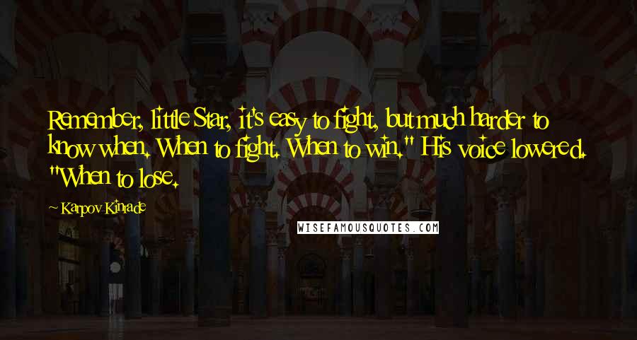 Karpov Kinrade Quotes: Remember, little Star, it's easy to fight, but much harder to know when. When to fight. When to win." His voice lowered. "When to lose.