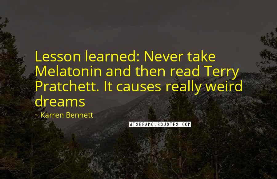 Karren Bennett Quotes: Lesson learned: Never take Melatonin and then read Terry Pratchett. It causes really weird dreams