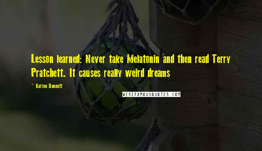 Karren Bennett Quotes: Lesson learned: Never take Melatonin and then read Terry Pratchett. It causes really weird dreams