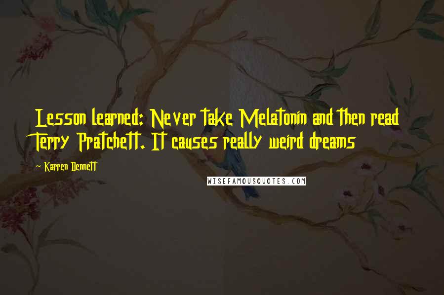 Karren Bennett Quotes: Lesson learned: Never take Melatonin and then read Terry Pratchett. It causes really weird dreams