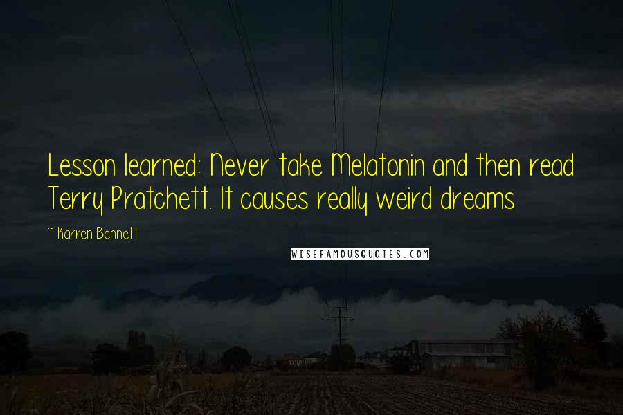 Karren Bennett Quotes: Lesson learned: Never take Melatonin and then read Terry Pratchett. It causes really weird dreams