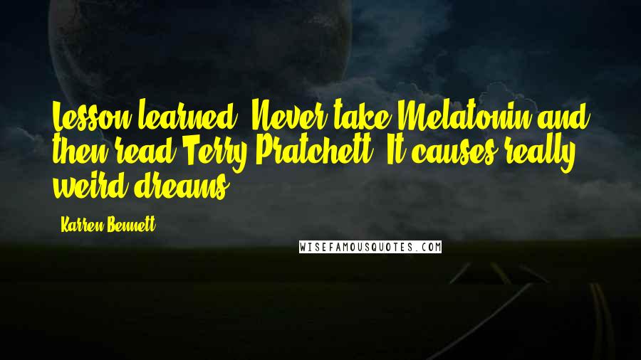 Karren Bennett Quotes: Lesson learned: Never take Melatonin and then read Terry Pratchett. It causes really weird dreams