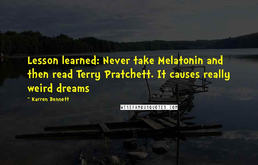 Karren Bennett Quotes: Lesson learned: Never take Melatonin and then read Terry Pratchett. It causes really weird dreams