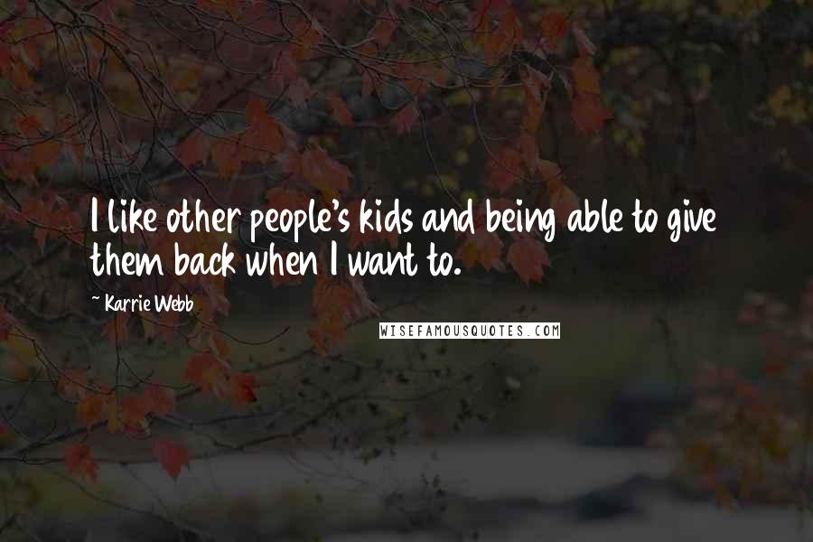 Karrie Webb Quotes: I like other people's kids and being able to give them back when I want to.