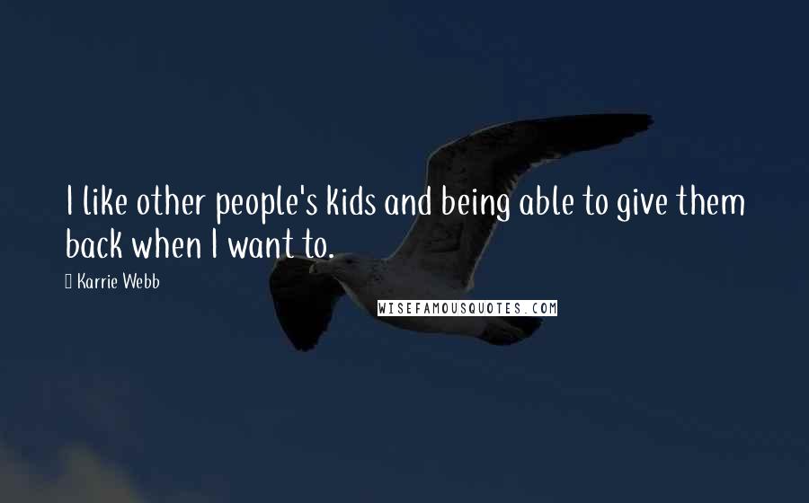 Karrie Webb Quotes: I like other people's kids and being able to give them back when I want to.