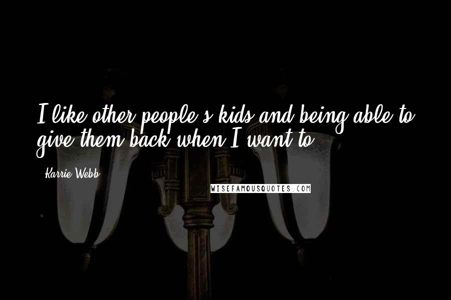 Karrie Webb Quotes: I like other people's kids and being able to give them back when I want to.