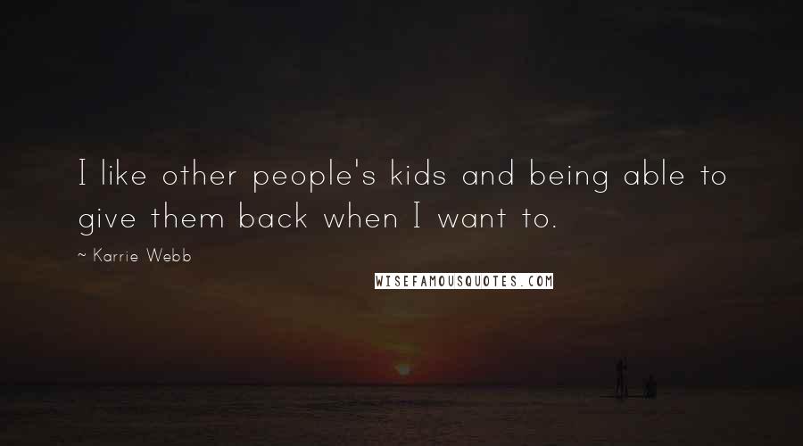 Karrie Webb Quotes: I like other people's kids and being able to give them back when I want to.