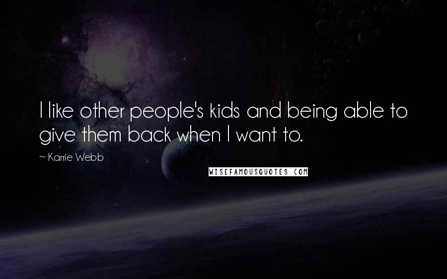 Karrie Webb Quotes: I like other people's kids and being able to give them back when I want to.