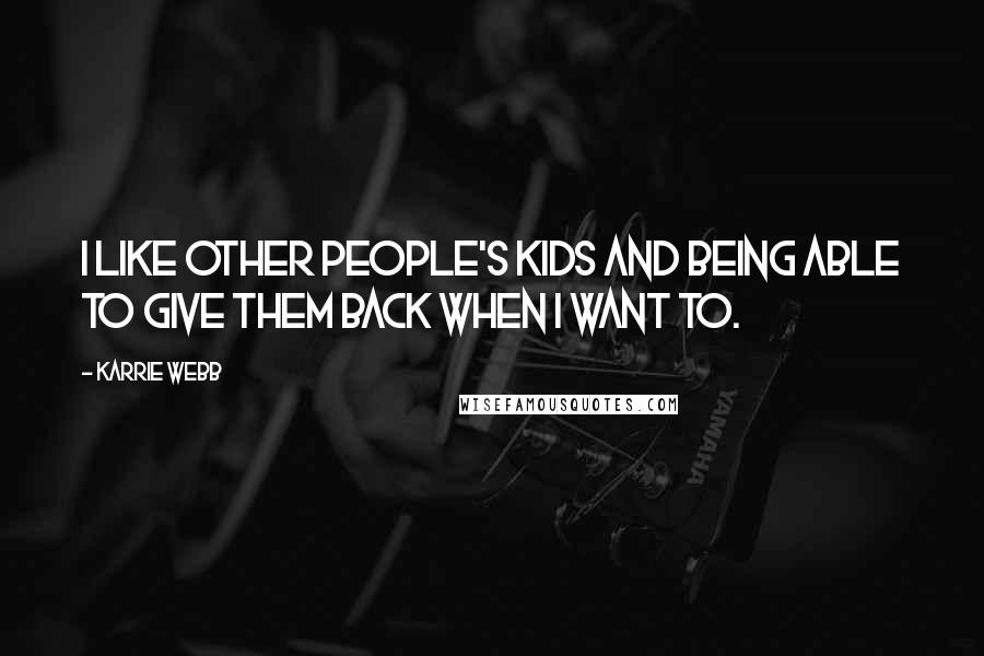 Karrie Webb Quotes: I like other people's kids and being able to give them back when I want to.