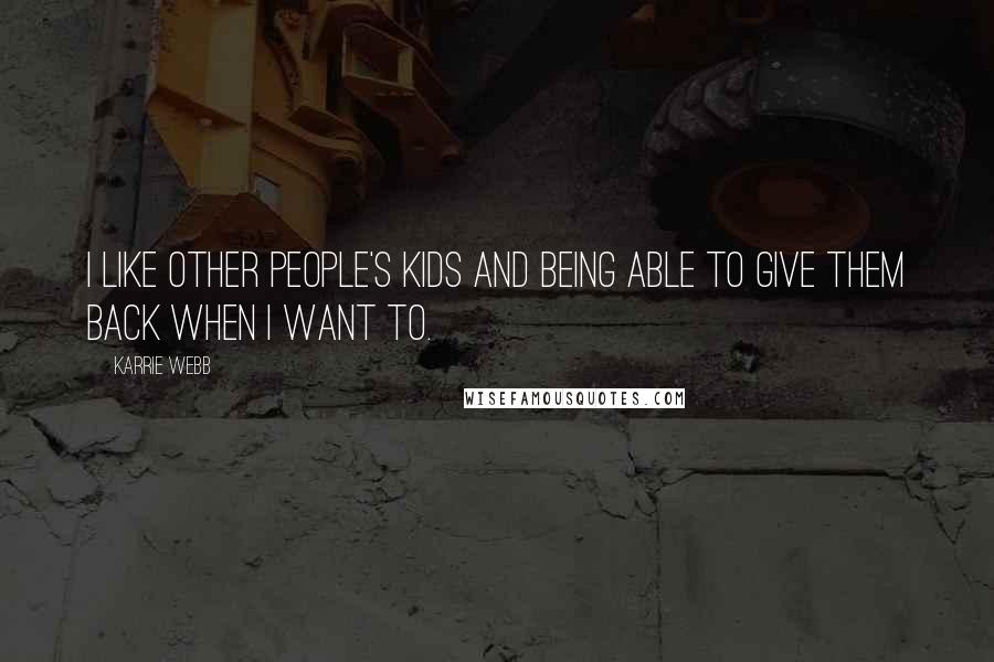 Karrie Webb Quotes: I like other people's kids and being able to give them back when I want to.