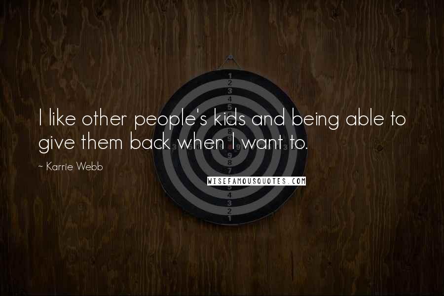 Karrie Webb Quotes: I like other people's kids and being able to give them back when I want to.