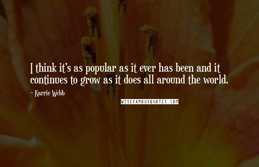 Karrie Webb Quotes: I think it's as popular as it ever has been and it continues to grow as it does all around the world.