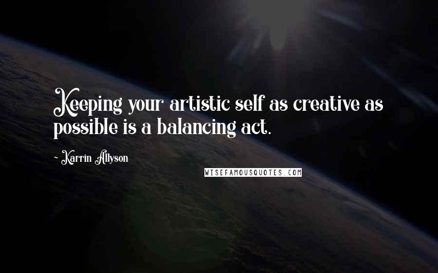 Karrin Allyson Quotes: Keeping your artistic self as creative as possible is a balancing act.