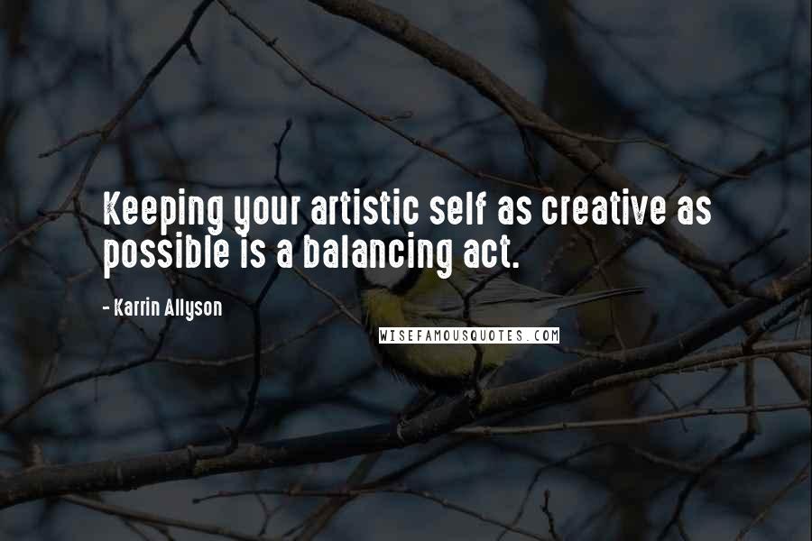 Karrin Allyson Quotes: Keeping your artistic self as creative as possible is a balancing act.