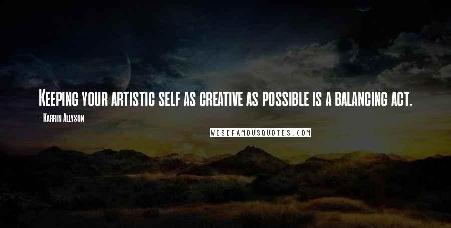 Karrin Allyson Quotes: Keeping your artistic self as creative as possible is a balancing act.