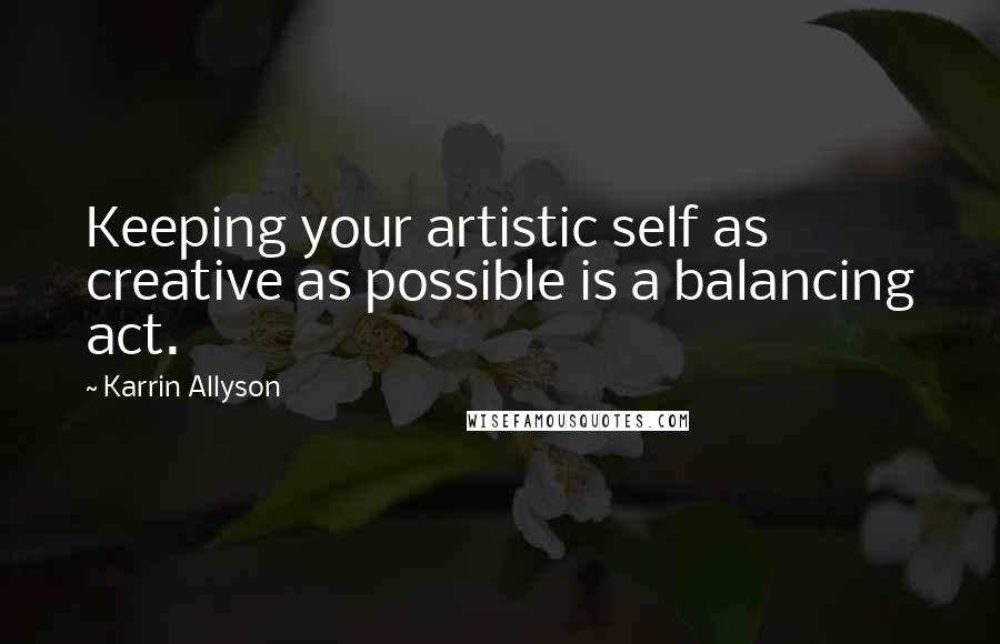 Karrin Allyson Quotes: Keeping your artistic self as creative as possible is a balancing act.