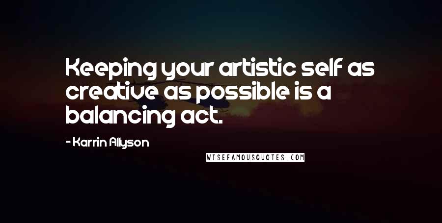 Karrin Allyson Quotes: Keeping your artistic self as creative as possible is a balancing act.