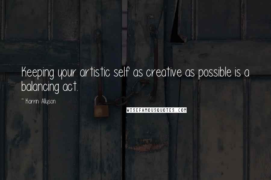 Karrin Allyson Quotes: Keeping your artistic self as creative as possible is a balancing act.