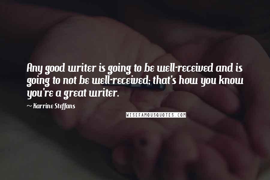Karrine Steffans Quotes: Any good writer is going to be well-received and is going to not be well-received; that's how you know you're a great writer.