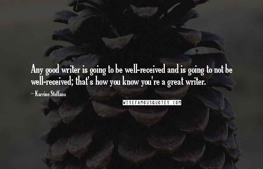 Karrine Steffans Quotes: Any good writer is going to be well-received and is going to not be well-received; that's how you know you're a great writer.