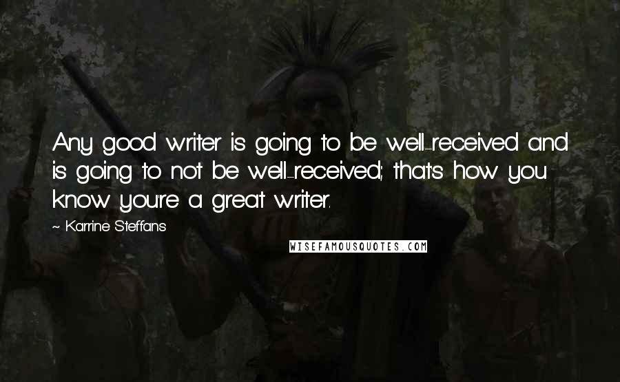 Karrine Steffans Quotes: Any good writer is going to be well-received and is going to not be well-received; that's how you know you're a great writer.