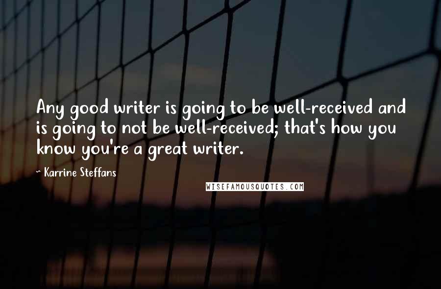 Karrine Steffans Quotes: Any good writer is going to be well-received and is going to not be well-received; that's how you know you're a great writer.