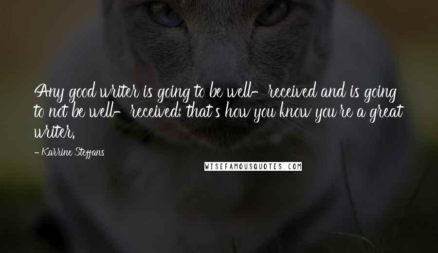 Karrine Steffans Quotes: Any good writer is going to be well-received and is going to not be well-received; that's how you know you're a great writer.