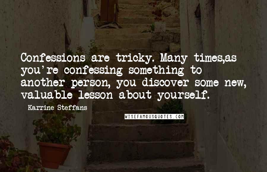 Karrine Steffans Quotes: Confessions are tricky. Many times,as you're confessing something to another person, you discover some new, valuable lesson about yourself.