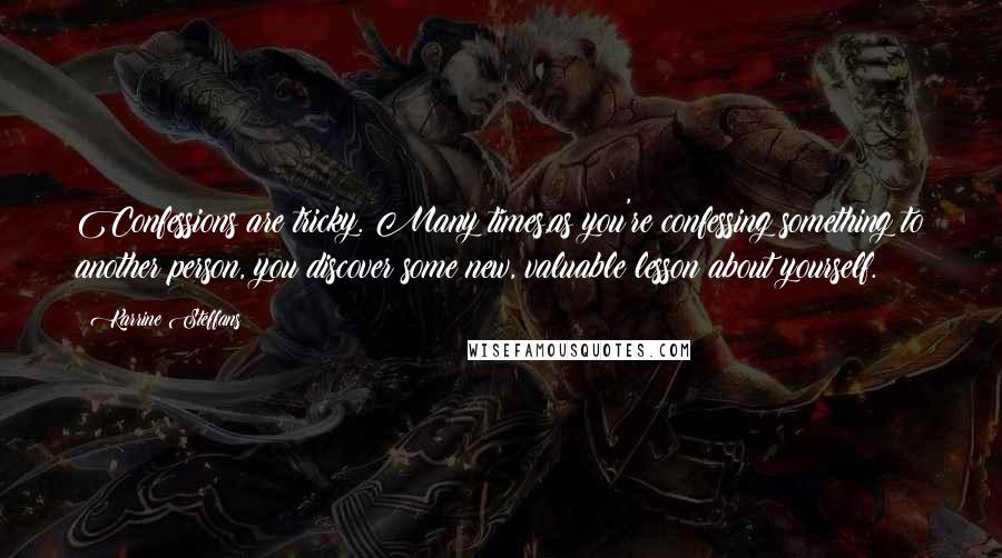 Karrine Steffans Quotes: Confessions are tricky. Many times,as you're confessing something to another person, you discover some new, valuable lesson about yourself.