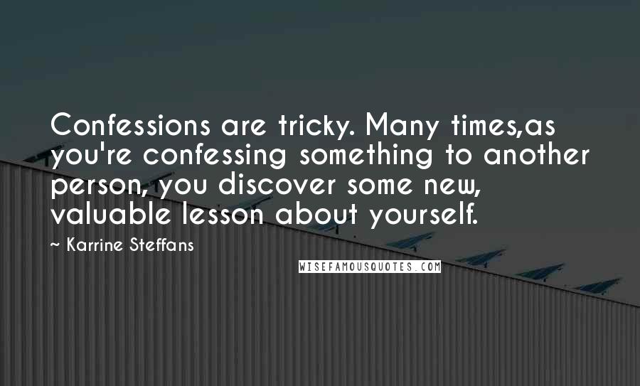 Karrine Steffans Quotes: Confessions are tricky. Many times,as you're confessing something to another person, you discover some new, valuable lesson about yourself.