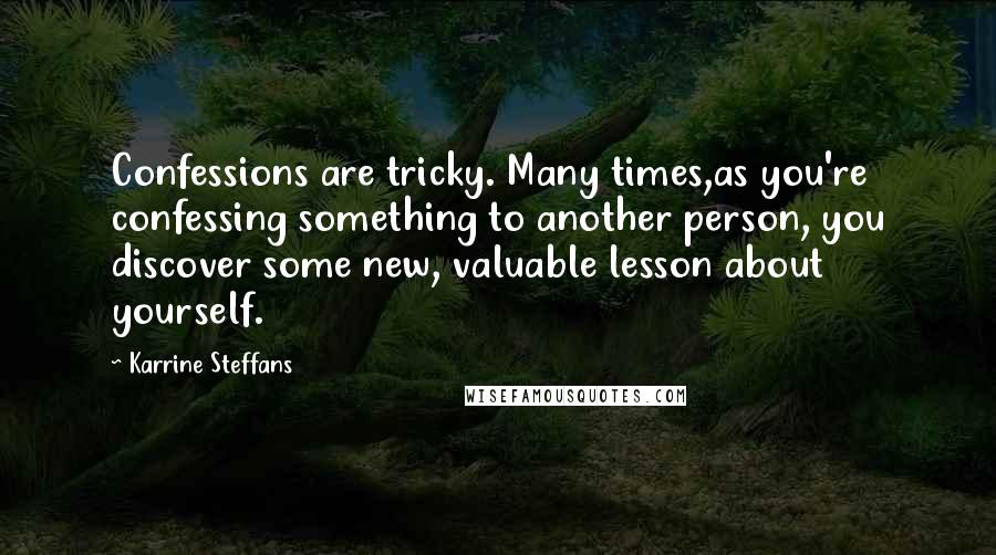 Karrine Steffans Quotes: Confessions are tricky. Many times,as you're confessing something to another person, you discover some new, valuable lesson about yourself.