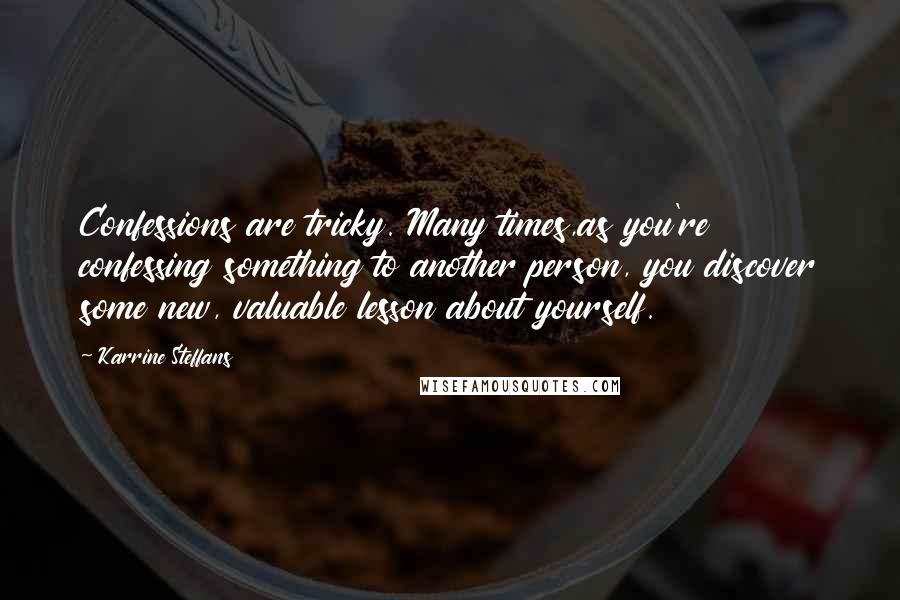 Karrine Steffans Quotes: Confessions are tricky. Many times,as you're confessing something to another person, you discover some new, valuable lesson about yourself.