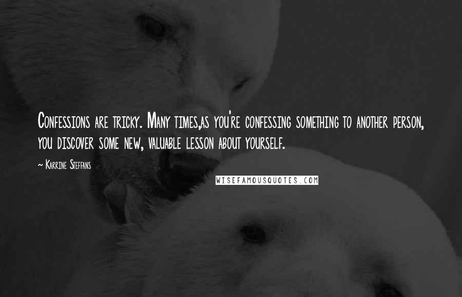 Karrine Steffans Quotes: Confessions are tricky. Many times,as you're confessing something to another person, you discover some new, valuable lesson about yourself.