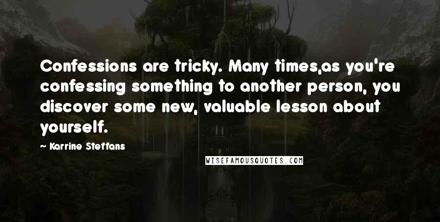 Karrine Steffans Quotes: Confessions are tricky. Many times,as you're confessing something to another person, you discover some new, valuable lesson about yourself.