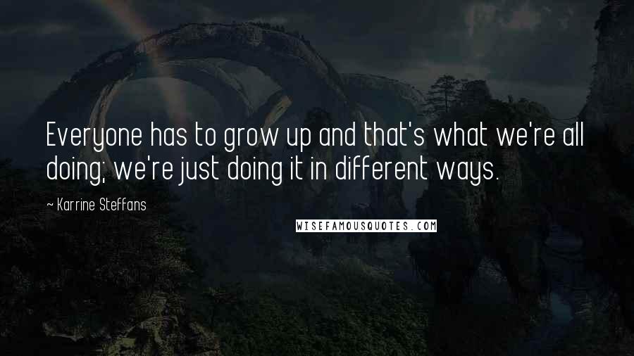 Karrine Steffans Quotes: Everyone has to grow up and that's what we're all doing; we're just doing it in different ways.