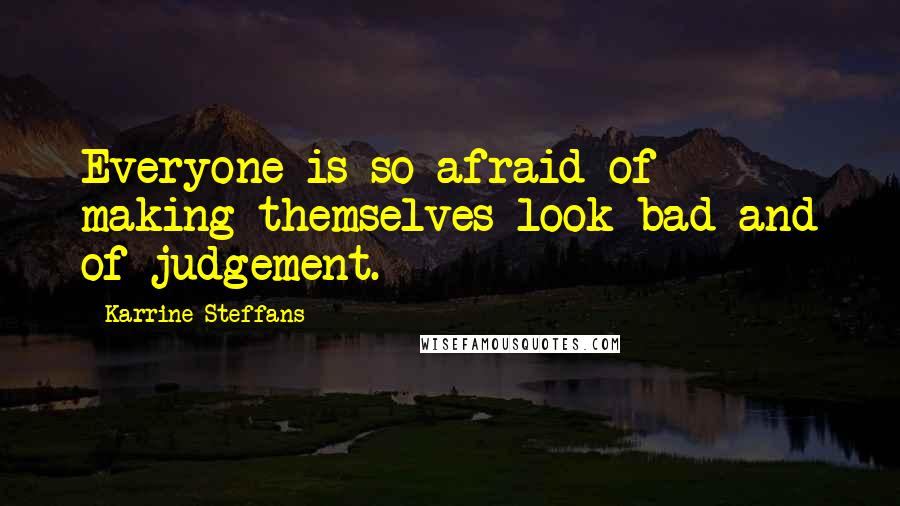 Karrine Steffans Quotes: Everyone is so afraid of making themselves look bad and of judgement.